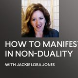 [INTERVIEW] HOW TO MANIFEST IN NON-DUALITY -  Interview Jackie Lora Jones - ACIM - A Course in Miracles