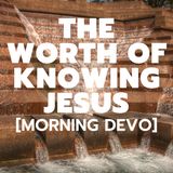 The Worth of Knowing Jesus [Morning Devo]