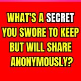 What's a SECRET You Swore to Keep But Will Share Anonymously?