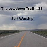 The Lowdown Truth #33: Self-Worship