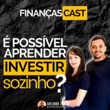 Episódio 12 - É possível aprender a investir sozinho???