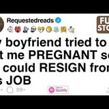 [FULL STORY] My boyfriend tried to get me PREGNANT so he could RESIGN from his JOB - Requested Reads