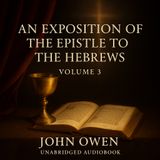 An Exposition of Hebrews, Vol. 3 – Christ’s Priesthood & Covenant Glory | John Owen Part 2