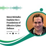 Matej Michalko Explains the 6 Foundations of Effective Cyber Defence