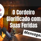 O Cordeiro Glorificado com Suas Feridas