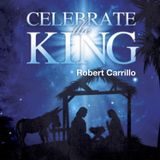 Celebrate the King - Robert Carrillo
