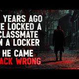 "Fifteen years ago, we locked a classmate in a locker. He came back wrong" Creepypasta