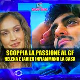 SCOPPIA LA PASSIONE AL GRANDE FRATELLO: Helena e Javier Infiammano La Casa!