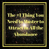 The #1 Thing You Need to Master to Attract in All the Abundance