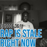 Episode 36: Rap Is Stale Right Now