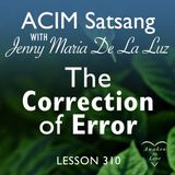 ACIM Satsang with Jenny Maria De La Luz, The Correction of Error, A Course in Miracles