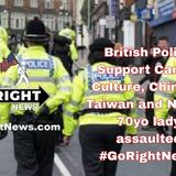 British Police Support Cancel Culture, China vs Taiwan and Nancy, 70yo lady assaulted #GoRightNews