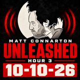 Matt Connarton Unleashed 10-10-26 hour 3