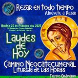 Laudes del dia de hoy ✟ MARTES 25 DE FEBRERO 2025 ✟ Camino Neocatecumenal ✟ Liturgia de las Horas. Rezar en todo tiempo.