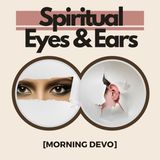 Spiritual Eyes & Ears [Morning Devo]