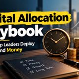 The Capital Allocation Playbook — How Top Leaders Deploy Time and Money