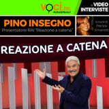 PINO INSEGNO (Reazione a catena - RAI 1) su VOCI.fm  - clicca PLAY e ascolta l'intervista
