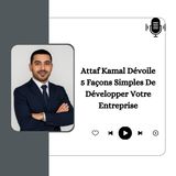 Attaf Kamal Dévoile 5 Façons Simples De Développer Votre Entreprise