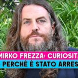 Mirko Frezza, Curiosità: Ecco Perchè E' Stato Arrestato!