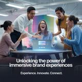 Unlocking the Power of Immersive Brand Experiences