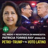 ICE, miedo y resistencia en Minnesota: Patricia Torres Ray analiza Petro–Trump y el voto latino