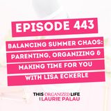 Balancing Summer Chaos: Parenting, Organizing & Making Time for You | Ep 443