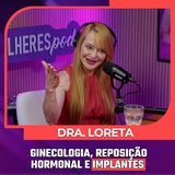 Mulheres Pod #087 | DRA. LORETA - ✨ Ginecologia, Reposição Hormonal e Implantes.🩺