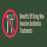 Benefits Of Using Non-Invasive Aesthetics Treatments