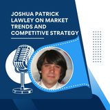 Joshua Patrick Lawley on Market Trends and Competitive Strategy