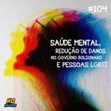 HQ da vida #104 - Saúde mental, redução de danos no governo Bolsonaro e pessoas LGBTI