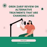 Oren Zarif Review on  Alternative Treatments That Are Changing Lives