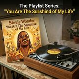 The Playlist Series: "You Are the Sunshine of My Life" (Stevie Wonder)