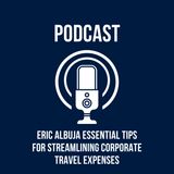 Eric Albuja Essential Tips for Streamlining Corporate Travel Expenses