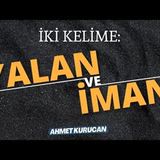 Yeryüzünde Yan Yana Gelmeyecek İki Kelime Yalan Ve İman   AHMET KURUCAN