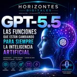 GPT-5.5: Las Funciones que están cambiando para siempre la Inteligencia Artificial