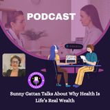 Sunny Gattan Talks About Why Health Is Life’s Real Wealth