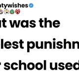 What was the cruelest punishment your school used
