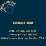 #39 – 2025, Obrigada por Tudo (Mesmo pelo que Não Foi): Reflexões com Alma para Receber 2026