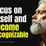 Focus on Yourself for One Week & Become Unrecognizable  Stoicism
