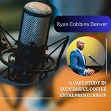 Ryan Cobbins Denver_ A Case Study in Successful Coffee Entrepreneurship