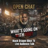 Black Dragon Biker TV Live Open Chat What's Going On With You