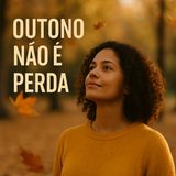 E se as folhas que caem não forem fracasso… mas sinal de sabedoria?