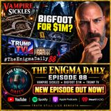 Vampire Sickles, $1M Bigfoot & Trump TV!