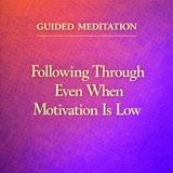 Guided Meditation. Following Through Even When Motivation Is Low.