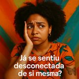 Já se sentiu desconectada de si mesma?