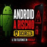 Android a rischio sicurezza, il tuo telefono è in pericolo_