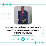 Pedro Sebastião Teta Explains 5 Ways to Build Smart Digital Infrastructure