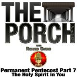 The Porch - Permanent Pentecost Part 7 - The Holy Spirit in You