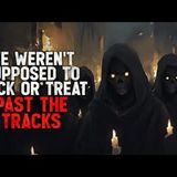 "We Weren’t Supposed to Trick or Treat Past the Tracks" Creepypasta