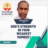 GOD’S STRENGTH IN YOUR WEAKEST MOMENT!